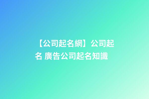 【公司起名網】公司起名 廣告公司起名知識-第1張-公司起名-玄機派